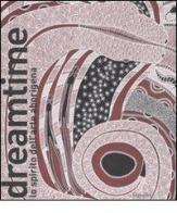 Dreamtime. Lo spirito dell'arte aborigena. Catalogo della mostra (Nuoro, 11 febbraio-28 agosto 2011) edito da Marsilio