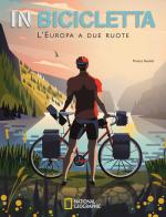 In bicicletta. L'Europa a due ruote: National Geographic di Monica Nanetti edito da White Star