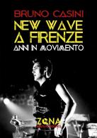 New wave a Firenze. Anni in movimento di Bruno Casini edito da Zona