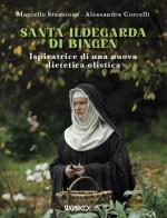 Santa Ildegarda di Bingen. Ispiratrice di una nuova dietetica olistica di Marcello Stanzione, Alessandra Corcelli edito da SugarCo