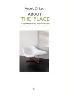 About The Place. A contemporary art collection. Ediz. illustrata di Angelo Di Leo edito da Gli Ori
