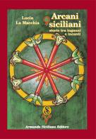 Arcani siciliani. Storie tra inganni e incanti di Lucia La Macchia edito da Armando Siciliano Editore
