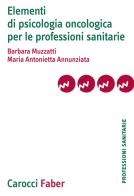 Elementi di psicologia oncologica per le professioni sanitarie di Barbara Muzzatti, Maria Antonietta Annunziata edito da Carocci