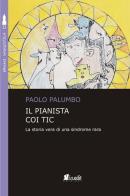 Il pianista coi tic. La storia vera di una sindrome rara di Paolo Palumbo edito da in.edit