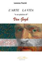 L' arte la vita «e un pizzico di» Van Gogh di Lorenzo Pacini edito da Autopubblicato
