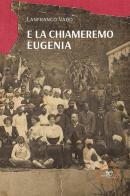 E la chiameremo Eugenia di Lanfranco Vado edito da Europa Edizioni