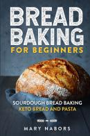 Bread baking for beginners. Sourdough bread baking keto bread and pasta di Mary Nabors edito da Youcanprint