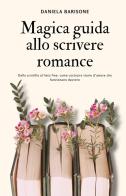 Magica guida allo scrivere romance. Dalla scintilla al lieto fine: come costruire storie d'amore che funzionano davvero di Daniela Barisone edito da StreetLib