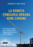 La rendita fondiaria urbana bene comune. La socializzazione della rendita per il finanziamento della città pubblica di Enrico Bettini edito da BooksprintEdizioni