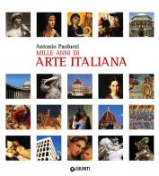 Mille anni di arte italiana. Ediz. illustrata di Antonio Paolucci edito da Giunti Editore