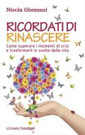 Ricordati di rinascere. Come superare i momenti di crisi e trasformarli in svolte della vita di Nicola Ghezzani edito da Franco Angeli