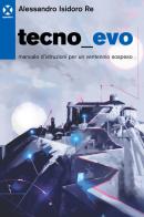 Tecnoevo. Manuale d'istruzioni per un ventennio sospeso di Alessandro Isidoro Re edito da Agenzia X