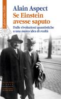 Se Einstein avesse saputo. Dalle rivoluzioni quantistiche a una nuova idea di realtà di Alain Aspect edito da Raffaello Cortina Editore