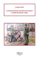 La formazione del discorso economico. Le origini teologiche e morali di Luciano Fanti edito da Pisa University Press