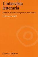 L' intervista letteraria. Storia e teoria di un genere trascurato di Federico Fastelli edito da Carocci