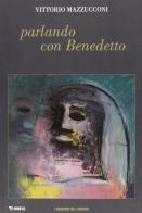 Parlando con Benedetto. Quaderni del convivio di Vittorio Mazzucconi edito da Mimesis