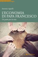 L' economia di papa Francesco. Un patto per la vita di Antonio Agnelli edito da Tau