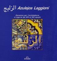 Azulejos Laggioni. Ceramica per l'architettura in Liguria dal XIV al XVI secolo. Ediz. illustrata edito da De Ferrari