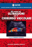 Gli esami ad ultrasuoni per il chirurgo vascolare di Bruno Gossetti edito da Minerva Medica