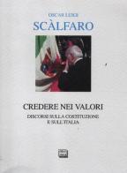 Credere nei valori. Discorsi sulla Costituzione e sull'Italia di Oscar L. Scalfaro edito da Interlinea