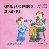 Charlie and daddy's spinach pie di Vilma Costetti, Monica Rinaldini edito da Esserci