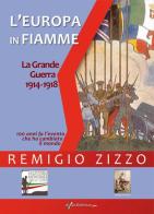 L' Europa in fiamme. La Grande Guerra 1914-1918. Cento anni fa l'evento che ha cambiato il mondo di Remigio Zizzo edito da Italia Editrice