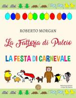 La fattoria di Pulcio. La festa di Carnevale di Roberto Morgan edito da Alcheringa