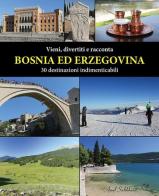 Vieni, divertiti e racconta. Bosnia ed Erzegovina. 30 destinazioni indimenticabili edito da Amel Salihbasic