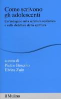 Come scrivono gli adolescenti. Un'indagine sulla scrittura scolastica e sulla didattica della scrittura edito da Il Mulino