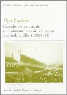 Capitalismo industriale e movimento operaio a Livorno e all'isola d'Elba di Ugo Spadoni edito da Olschki