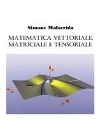 Matematica vettoriale, matriciale e tensoriale di Simone Malacrida edito da StreetLib