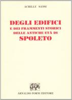 Degli edifici e dei frammenti storici delle antiche età di Spoleto (rist. anast. 1869) di Achille Sansi edito da Forni