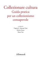 Collezionare cultura. Guida pratica per un collezionismo consapevole edito da Allemandi