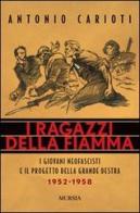 I ragazzi della fiamma. I giovani neofascisti e il progetto della grande destra 1952-1958 di Antonio Carioti edito da Ugo Mursia Editore