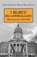 I segreti dell'ammiragliato. Mediterraneo 1939-1945 di Enrico Cernuschi, Michele Maria Gaetani edito da Mursia