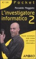 L' investigatore informatico 2. Nuove avventure sulla scena del crimine informatico di Riccardo Meggiato edito da Apogeo