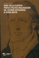 Hegel nella filosofia pratico-politica anglosassone dal secondo dopoguerra ai giorni nostri di Giorgio Cesarale edito da Mimesis