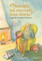 Nonno, mi racconti una storia? Leggende di magia e di mistero. Ediz. a colori di Antonella Antonelli, Laura Locatelli edito da Gribaudo