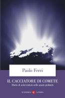 Il cacciatore di comete. Diario di un'avventura nello spazio profondo di Paolo Ferri edito da Laterza