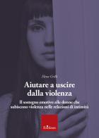 Aiutare a uscire dalla violenza. Il sostegno emotivo alle donne che subiscono violenza nelle relazioni di intimità di Elena Grilli edito da Erickson