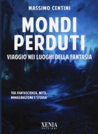 Mondi perduti. Viaggio nei luoghi della fantasia di Massimo Centini edito da Xenia