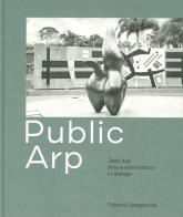 Public Arp. Jean Arp arte e architettura in dialogo. Ediz. illustrata di Simona Martinoli, Roland Scotti edito da Casagrande