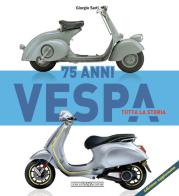 Vespa 75 anni tutta la storia di Giorgio Sarti edito da Giorgio Nada Editore
