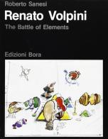 Renato Volpini. The battle of the elements di Roberto Sanesi edito da Bora