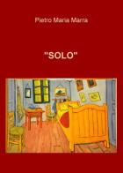 «Solo» di Pietro Maria Marra edito da ilmiolibro self publishing