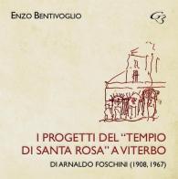 I progetti del «Tempio di Santa Rosa» a Viterbo di Arnaldo Foschini (1908, 1967) di Enzo Bentivoglio edito da Ginevra Bentivoglio EditoriA