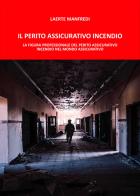 Il perito assicurativo incendio. La figura professionale del perito assicurativo incendio nel mondo assicurativo di Laerte Manfredi edito da Autopubblicato