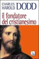 Il fondatore del Cristianesimo di Charles H. Dodd edito da Editrice Elledici