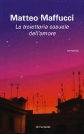La traiettoria casuale dell'amore di Matteo Maffucci edito da Mondadori