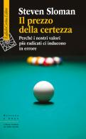 Il prezzo della certezza. Perché i nostri valori più radicati ci inducono in errore di Steven Sloman edito da Raffaello Cortina Editore